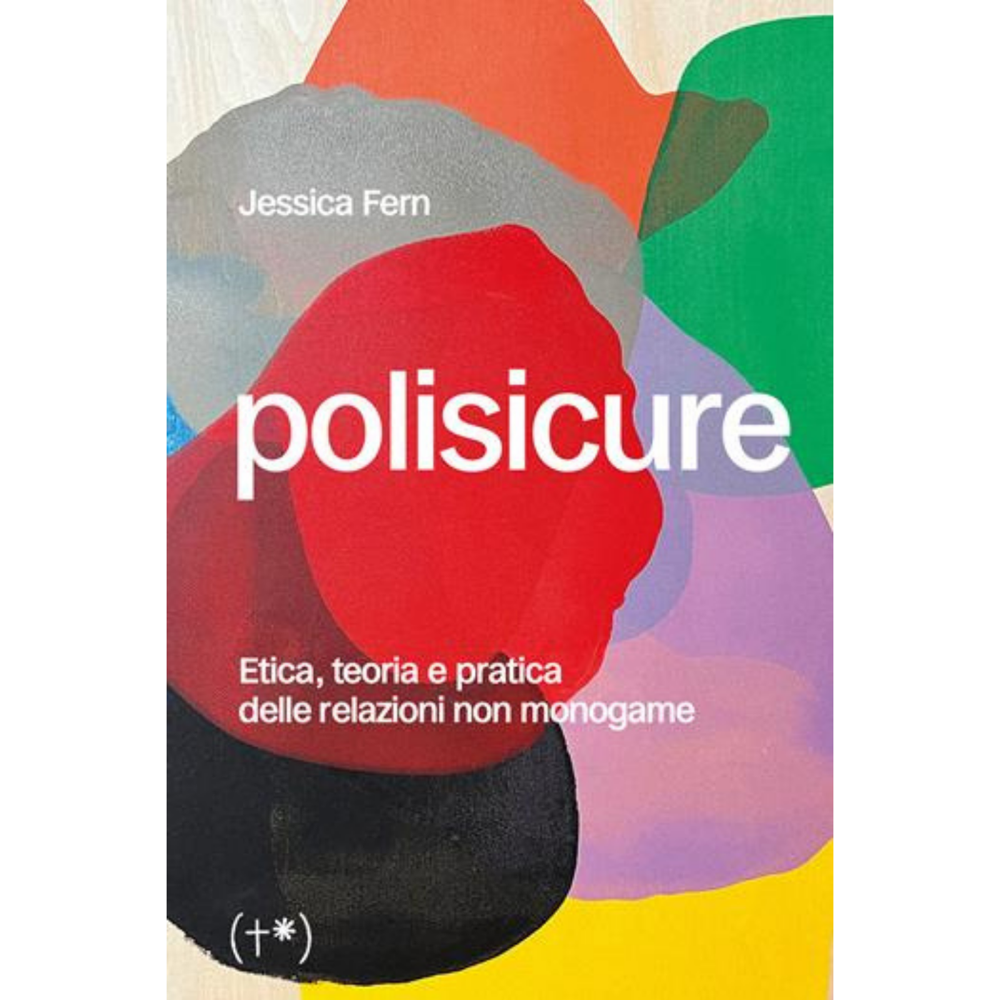 POLISICURE. Etica, teoria e pratica delle relazioni non monogame - JESSICA FERN